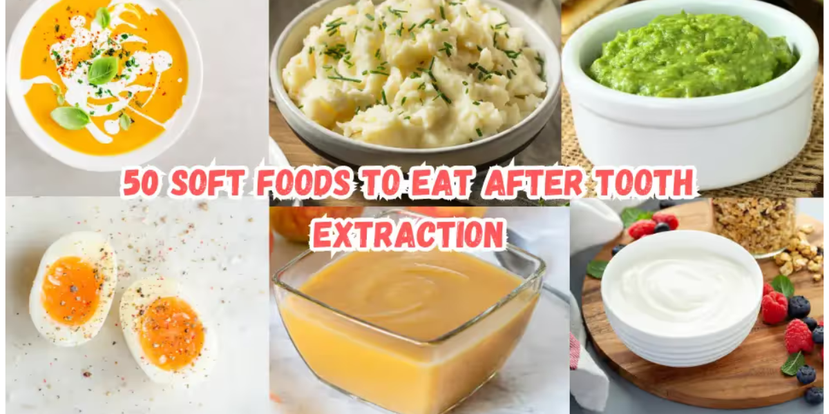 50 Soft Foods to Eat After Tooth Extraction